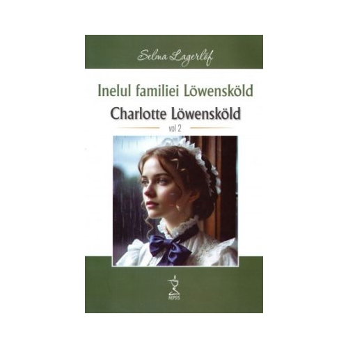 Inelul familiei Lowenskold Charlotte Lowenskold volumul 2 - Selma Lagerlof
