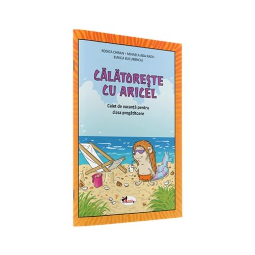 Calatoreste cu Aricel. Caiet de vacanta pentru clasa pregatitoare - Rodica Chiran