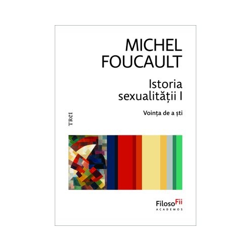 Istoria sexualitatii 1. Vointa de a sti - Michel Foucault