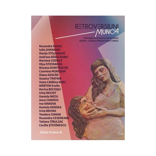 Retroversiuni - Munca. Antologie de proza scrisa de femei Editori Cristina Ispas amp Victor Cobuz - Ruxandra Novac