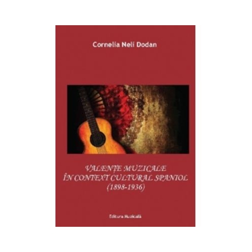 Valente muzicale in contextul cultural spaniol 1898-1936 - Cornelia-Neli Dodan