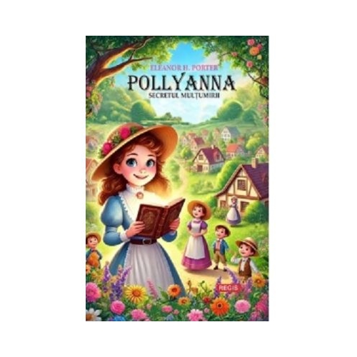 Pollyanna. Secretul multumirii - Eleanor H. Porter