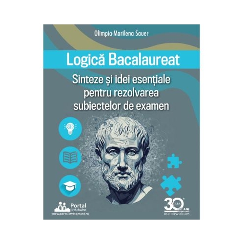 Logica Bacalaureat. Sinteze si Idei esentiale pentru rezolvarea subiectelor de examen - Olimpia-Marilena Sauer