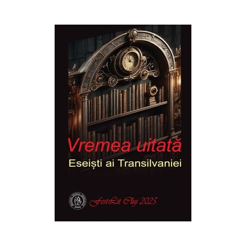 Vremea uitata. Eseisti ai Transilvaniei - Irina Petras