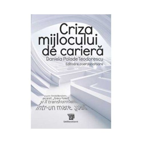 Criza mijlocului profesiei. Cum imblanzim acest bau-bau si il transformam intr-un mare uau - Daniela Palade Teodorescu