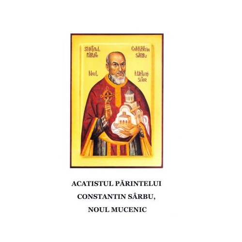 Acatistul parintelui Constantin Sarbu noul mucenic