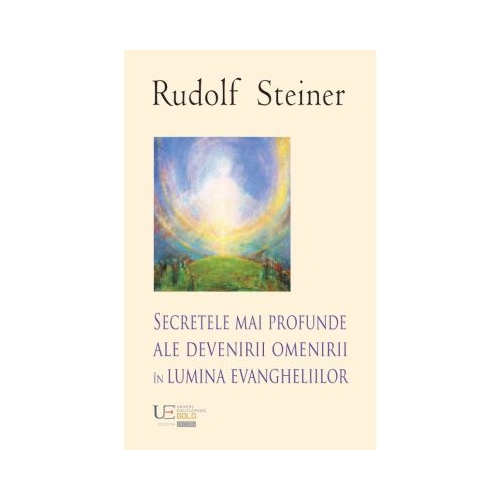 Secretele mai profunde ale devenirii omenirii in lumina evangheliilor - Rudolf Steiner