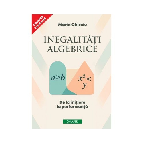 Inegalitati algebrice. De la initiere la performanta - Marin Chirciu