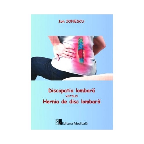 Discopatia lombara versus hernia de disc lombara - Ion Ionescu