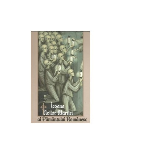 Icoana noilor martiri ai pamantului romanesc. Marturisitori romani din secolul 20