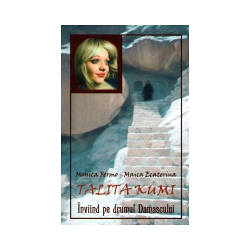 Talita Kumi. Inviind pe drumul Damascului - Monahia Ecaterina