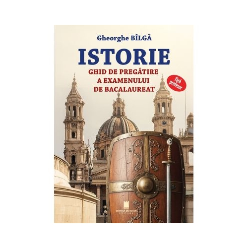 Istorie. Ghid de pregatire a examenului de bacalaureat - Gheorghe Bilga