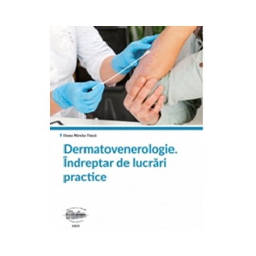 Dermatovenerologie. Indreptar de lucrari practice. Editie color - Oana Mirela Tiuca