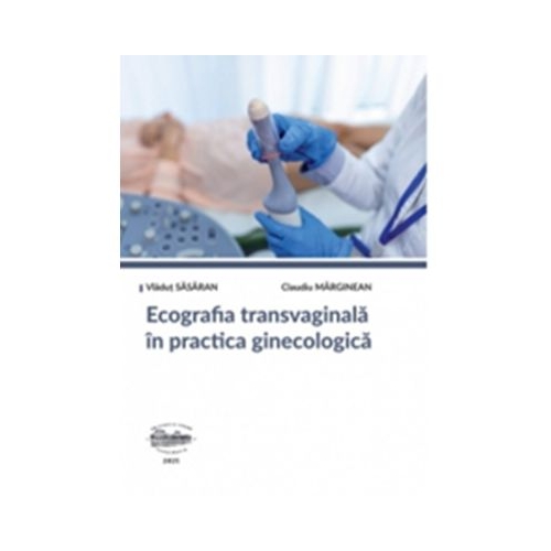 Ecografia transvaginala in practica ginecologica. Editie alb-negru - Claudiu Marginean Vladut Sasaran