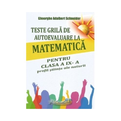Teste grila de autoevaluare la matematica pentru clasa a 9-a profil Stiinte ale naturii - Gheorghe-Adalbert Schneider