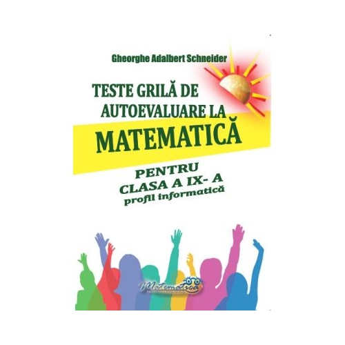 Teste grila de autoevaluare la matematica pentru clasa a 9-a profil Informatica - Gheorghe-Adalbert Schneider