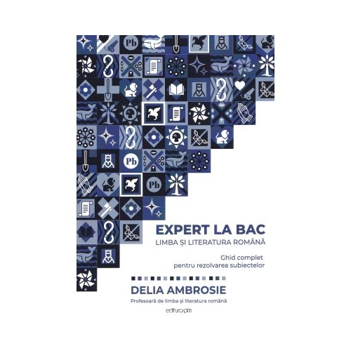 Expert la Bac. Ghid complet pentru rezolvarea subiectelor. Limba si literatura romana - Delia Ambrosie