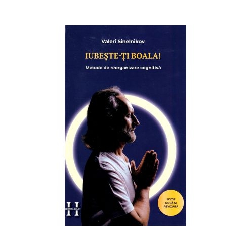 Iubeste-ti boala. Metode de reorganizare cognitiva - Valeri Sinelnikov
