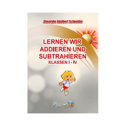 Lernen wir addieren und subtrahieren Klassen 1-4 - Gheorghe-Adalbert Schneider