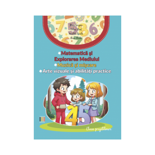 Matematica si Explorarea Mediului Muzica si miscare Arte vizuale si abilitati practice clasa pregatitoare - Alina Grigore