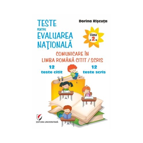 Teste pentru Evaluarea Nationala. Clasa a 2-a. Comunicare n limba romana. 12 teste citit  12 teste scris - Dorina Riscuta