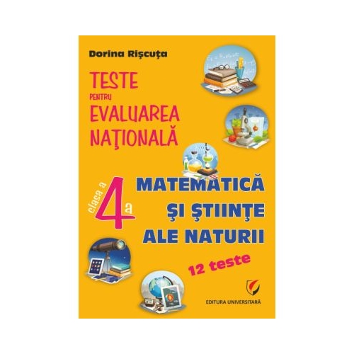 Teste pentru Evaluarea Nationala. Clasa 4. Matematica si stiinte ale naturii. 12 teste - Dorina Riscuta