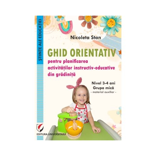 Ghid orientativ pentru planificarea activitatilor instructiv-educative din gradinita. Nivel 3-4 ani. Grupa mica. Material auxiliar - Nicoleta Stan