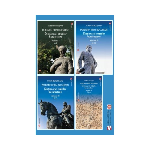 Peregrin prin Bucuresti. Dictionarul strazilor bucurestene. 4 volume - Sorin Bordusanu