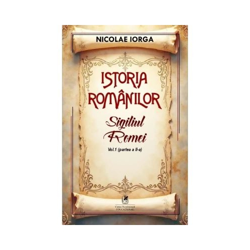 Istoria romanilor Volumul 1. Partea 2. Sigiliul Romei - Nicolae Iorga