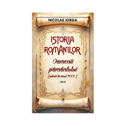 Istoria romanilor Volumul 2. Oamenii pamantului pana la anul 1000 - Nicolae Iorga