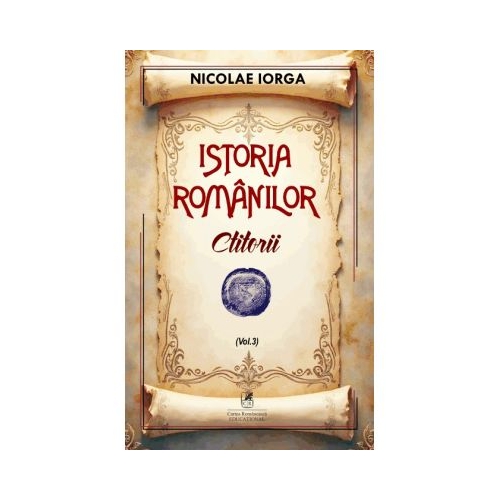 Istoria romanilor Volumul 3. Ctitorii - Nicolae Iorga
