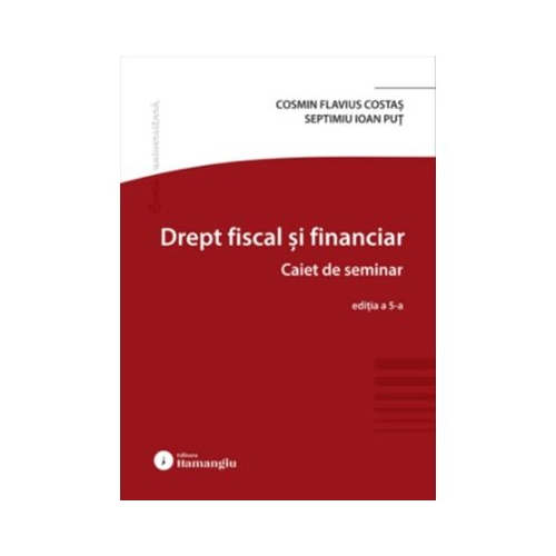 Drept fiscal si financiar. Caiet de seminar. Editia a 5-a - Cosmin Flavius Costas Septimiu Ioan Put