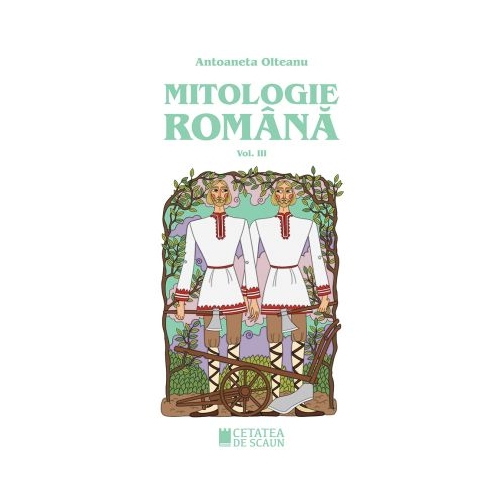 Mitologie romana volumul 3 ed. 3-a - Antoaneta Olteanu