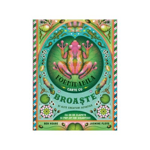 Formidabila carte cu broaste si alte creaturi acvatice - Ben Hoare