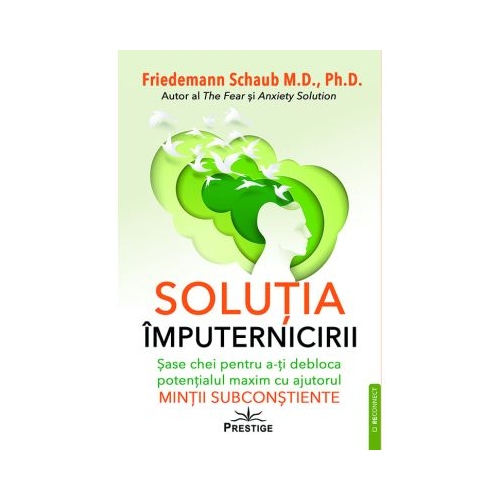 Solutia imputernicirii. Sase chei pentru a-ti debloca potentialul maxim cu ajutorul mintii subconstiente - Friedemann Schaub