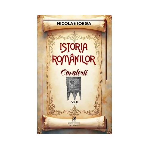 Istoria romanilor Volumul 4. Cavalerii - Nicolae Iorga