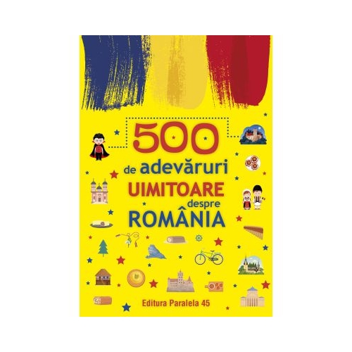 500 de adevaruri uimitoare despre Romania