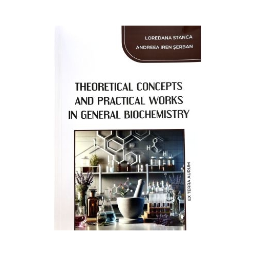 Theoretical Concepts and Practical Works in General Biochemistry - Loredana Stanca