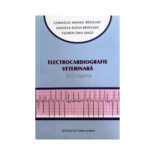 Electrocardiografie veterinara Ghid practic - Corneliu Mihail Braslasu