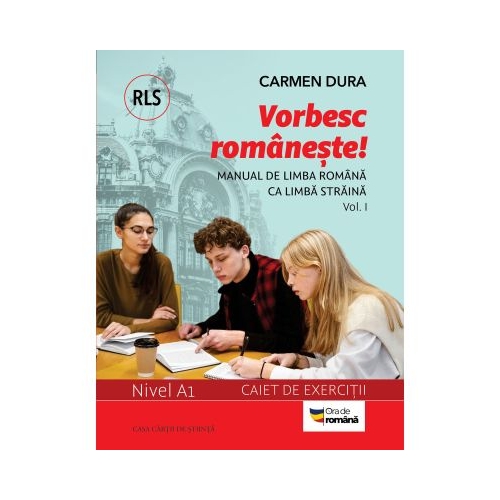 Vorbesc romaneste Manual de limba romana ca limba straina RLS si caiet de exercitii. Nivel A1. vol. 1 - Carmen Dura