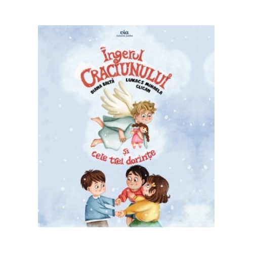 Ingerul Craciunului si cele trei dorinte - Mihaela Gligan