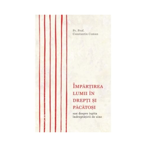 Impartirea lumii in drepti si pacatosi - Parintele Constantin Coman