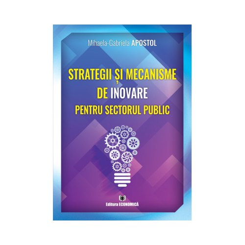 Strategii si mecanisme de inovare pentru sectorul public - Mihaela-Gabriela Apostol
