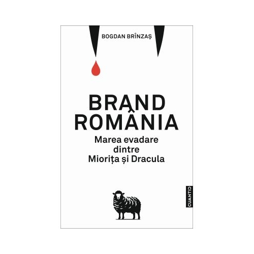 Brand Romania. Marea evadare dintre Miorita si Dracula - Bogdan Brinzas