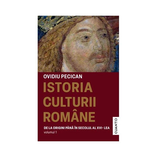Istoria culturii romane volumul 1. De la origini pana in secolul al 16-lea - Ovidiu Pecican