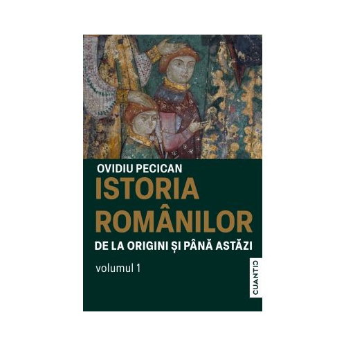 Istoria romanilor de la origini si pana astazi Volumul 1 - Ovidiu Pecican
