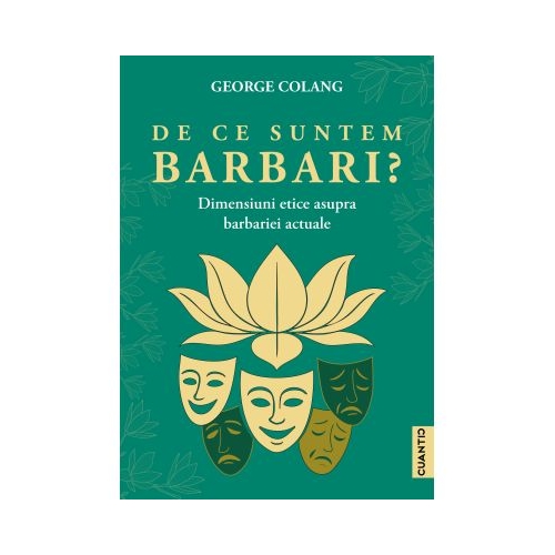 De ce suntem barbari Dimensiuni etice asupra barbariei actuale - George Colang