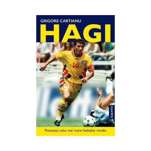 HAGI. Povestea celui mai mare fotbalist roman din istorie - Grigore Cartianu