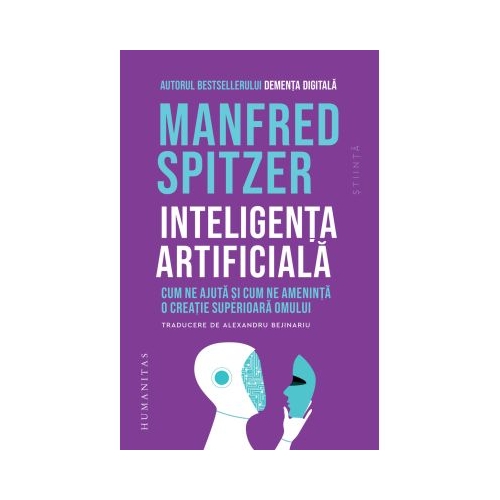 Inteligenta artificiala. Cum ne ajuta si cum ne ameninta o creatie superioasa omului - Manfred Spitzer