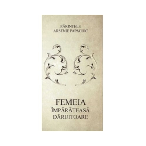 Femeia imparateasa daruitoare - Arsenie Papacioc